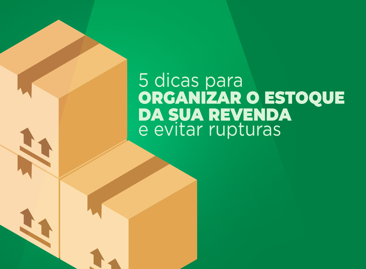 5 dicas para organizar o estoque da sua revenda e evitar rupturas